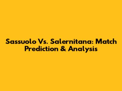 Sassuolo Vs. Salernitana: Match Prediction & Analysis