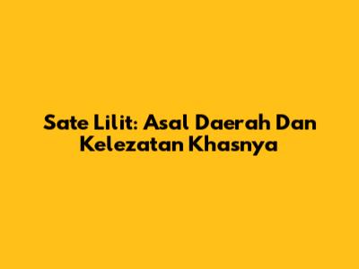 Sate Lilit: Asal Daerah Dan Kelezatan Khasnya