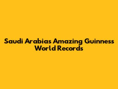 Saudi Arabia's Amazing Guinness World Records
