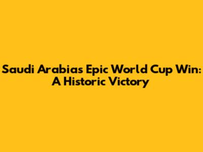 Saudi Arabia's Epic World Cup Win: A Historic Victory