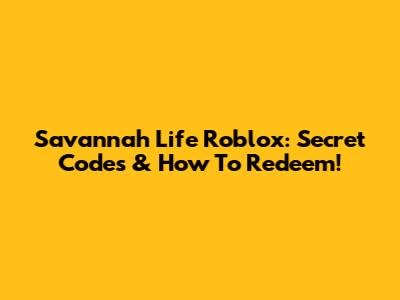 Savannah Life Roblox: Secret Codes & How To Redeem!