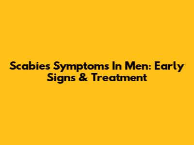 Scabies Symptoms In Men: Early Signs & Treatment