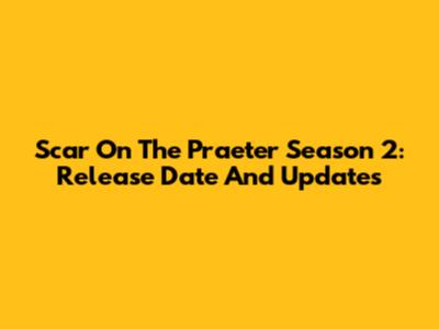 Scar On The Praeter Season 2: Release Date And Updates