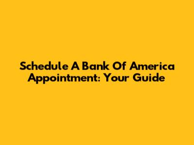 Schedule A Bank Of America Appointment: Your Guide