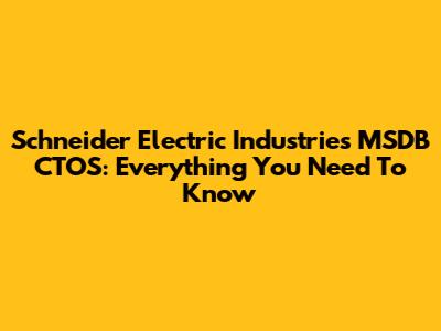 Schneider Electric Industries MSDB CTOS: Everything You Need To Know