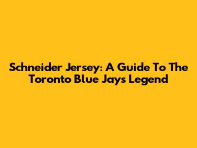 Schneider Jersey: A Guide To The Toronto Blue Jays Legend