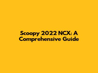 Scoopy 2022 NCX: A Comprehensive Guide