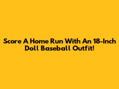 Score A Home Run With An 18-Inch Doll Baseball Outfit!