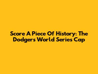 Score A Piece Of History: The Dodgers World Series Cap