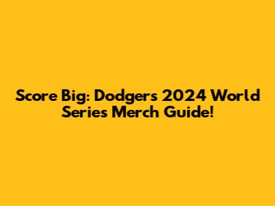 Score Big: Dodgers 2024 World Series Merch Guide!