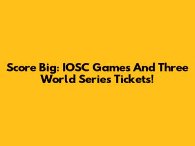 Score Big: IOSC Games And Three World Series Tickets!