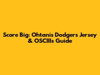 Score Big: Ohtani's Dodgers Jersey & OSCIII's Guide