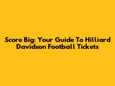 Score Big: Your Guide To Hilliard Davidson Football Tickets