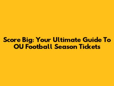 Score Big: Your Ultimate Guide To OU Football Season Tickets