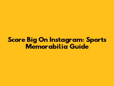Score Big On Instagram: Sports Memorabilia Guide