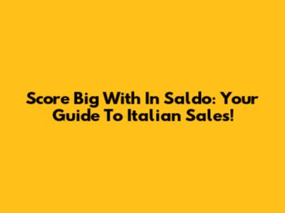 Score Big With 'In Saldo': Your Guide To Italian Sales!