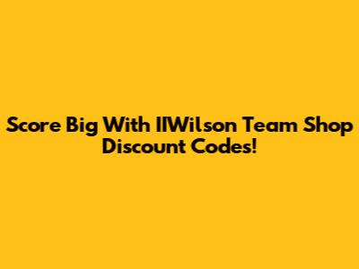 Score Big With IIWilson Team Shop Discount Codes!