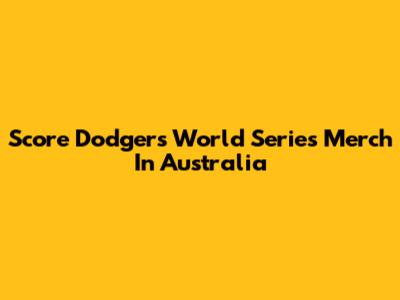 Score Dodgers World Series Merch In Australia