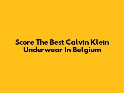 Score The Best Calvin Klein Underwear In Belgium
