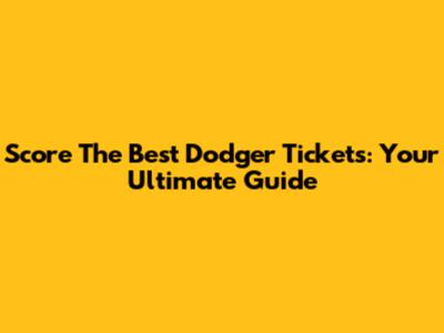 Score The Best Dodger Tickets: Your Ultimate Guide