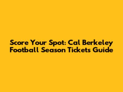 Score Your Spot: Cal Berkeley Football Season Tickets Guide