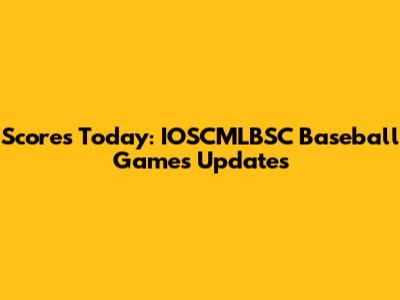 Scores Today: IOSCMLBSC Baseball Games Updates