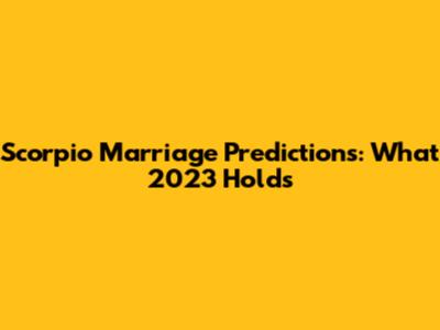 Scorpio Marriage Predictions: What 2023 Holds