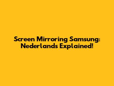 Screen Mirroring Samsung: Nederlands Explained!