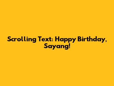 Scrolling Text: Happy Birthday, Sayang!