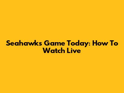 Seahawks Game Today: How To Watch Live