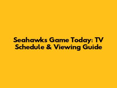 Seahawks Game Today: TV Schedule & Viewing Guide