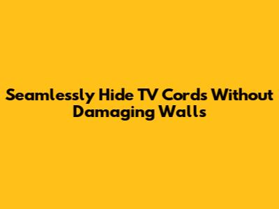 Seamlessly Hide TV Cords Without Damaging Walls