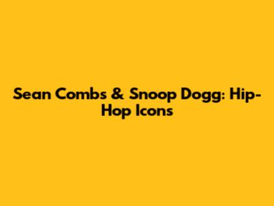 Sean Combs & Snoop Dogg: Hip-Hop Icons