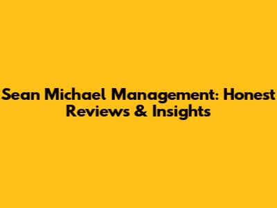 Sean Michael Management: Honest Reviews & Insights