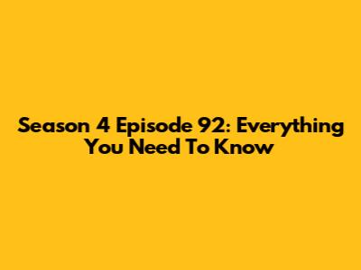 Season 4 Episode 92: Everything You Need To Know