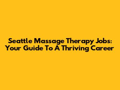 Seattle Massage Therapy Jobs: Your Guide To A Thriving Career