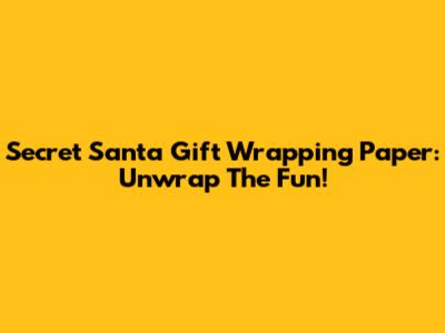 Secret Santa Gift Wrapping Paper: Unwrap The Fun!