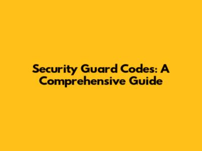 Security Guard Codes: A Comprehensive Guide