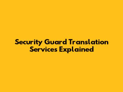 Security Guard Translation Services Explained