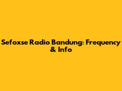 Sefoxse Radio Bandung: Frequency & Info
