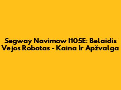 Segway Navimow I105E: Belaidis Vejos Robotas - Kaina Ir Apžvalga