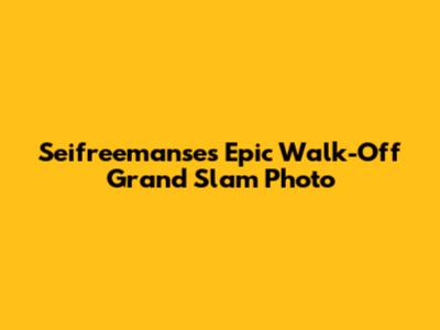 Seifreemanse's Epic Walk-Off Grand Slam Photo