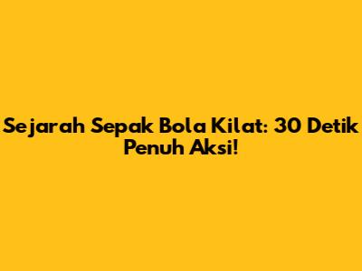 Sejarah Sepak Bola Kilat: 30 Detik Penuh Aksi!