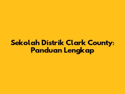 Sekolah Distrik Clark County: Panduan Lengkap