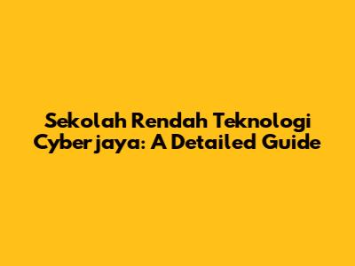 Sekolah Rendah Teknologi Cyberjaya: A Detailed Guide