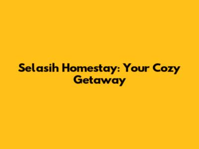 Selasih Homestay: Your Cozy Getaway