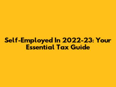 Self-Employed In 2022-23: Your Essential Tax Guide