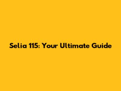 Selia 115: Your Ultimate Guide