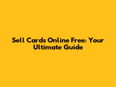Sell Cards Online Free: Your Ultimate Guide