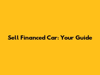 Sell Financed Car: Your Guide